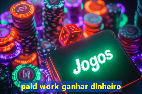 paid work ganhar dinheiro