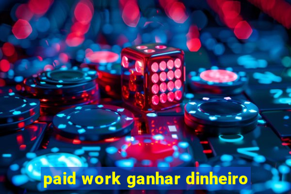 paid work ganhar dinheiro