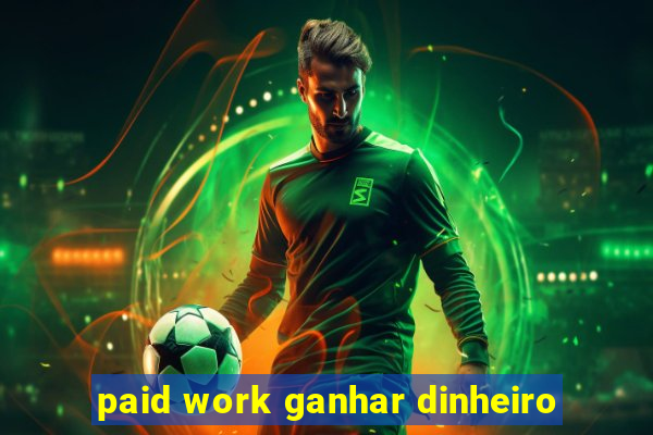 paid work ganhar dinheiro