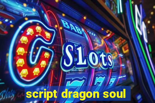 script dragon soul