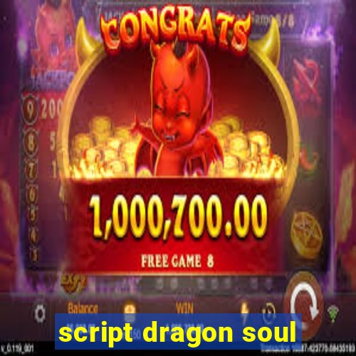 script dragon soul