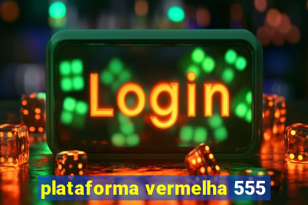 plataforma vermelha 555