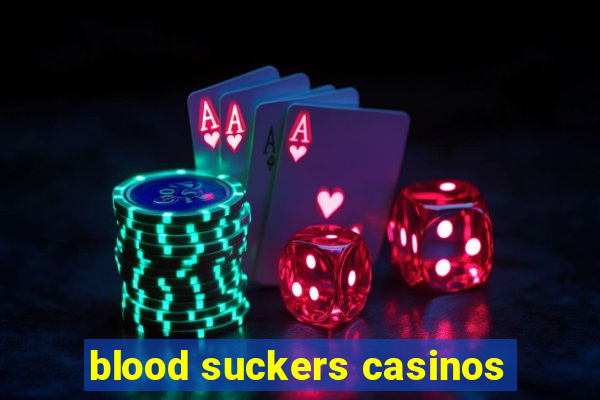 blood suckers casinos