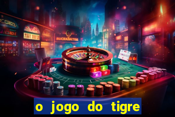 o jogo do tigre da dinheiro