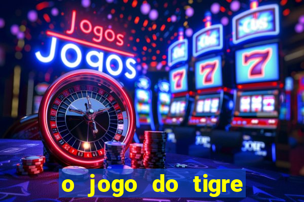 o jogo do tigre da dinheiro