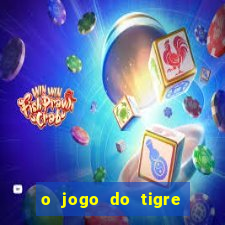 o jogo do tigre da dinheiro