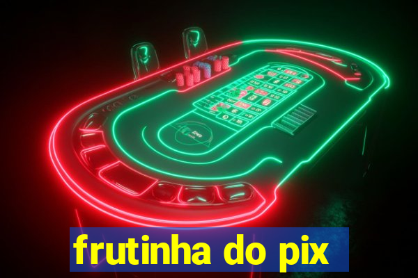 frutinha do pix