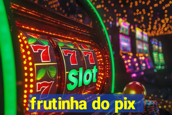 frutinha do pix