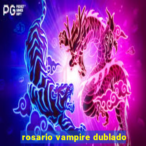 rosario vampire dublado