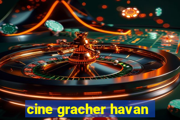 cine gracher havan