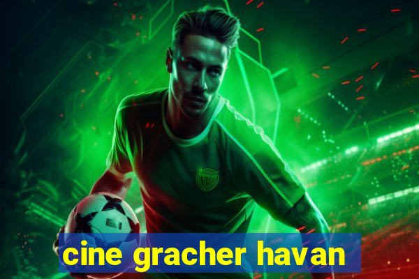 cine gracher havan