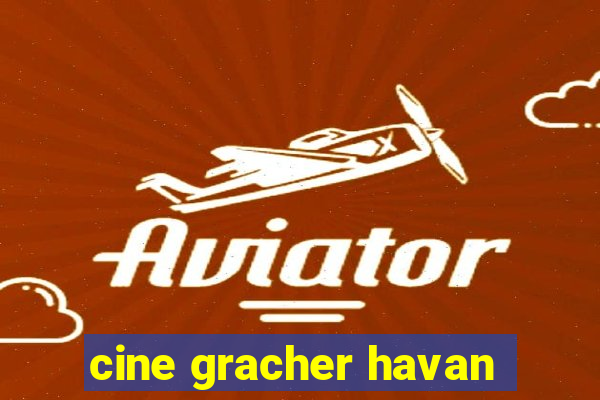 cine gracher havan