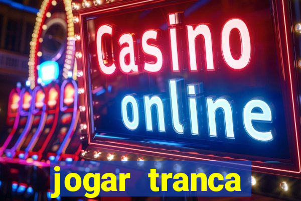 jogar tranca valendo dinheiro