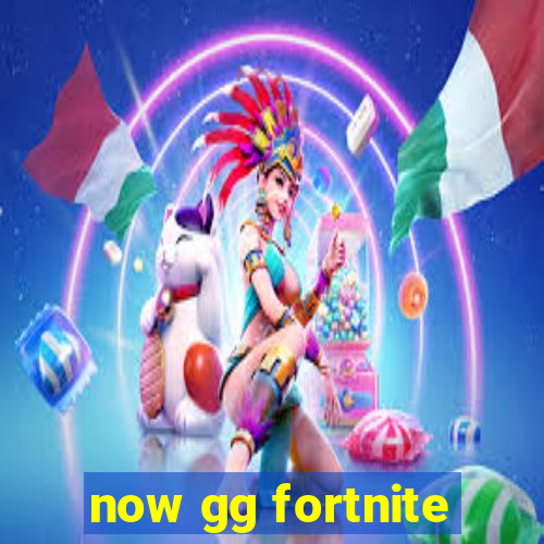 now gg fortnite