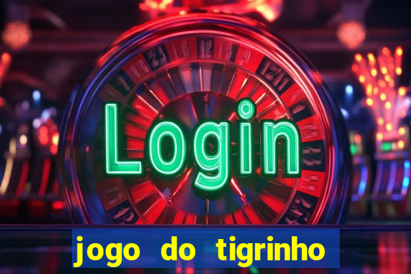 jogo do tigrinho ganha dinheiro mesmo