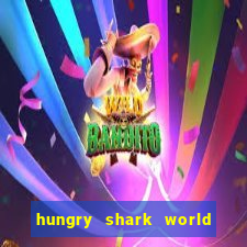 hungry shark world dinheiro infinito ios