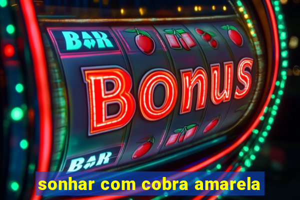 sonhar com cobra amarela