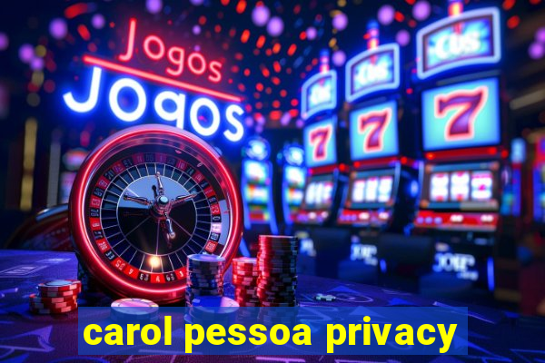 carol pessoa privacy