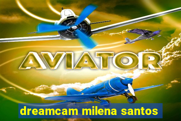 dreamcam milena santos