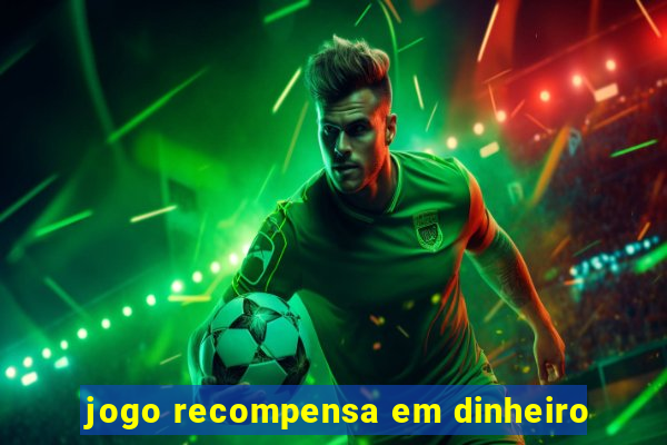 jogo recompensa em dinheiro