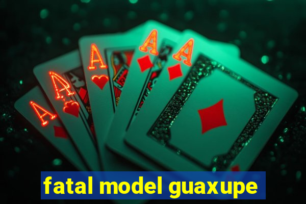 fatal model guaxupe