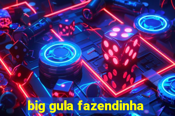 big gula fazendinha