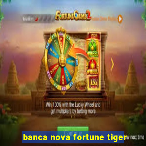 banca nova fortune tiger