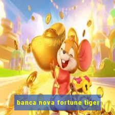 banca nova fortune tiger